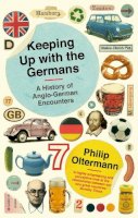 Philip Oltermann - Keeping Up With the Germans: A History of Anglo-German Encounters - 9780571240197 - V9780571240197