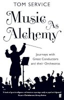 Tom  Service - Music as Alchemy: Journeys with Great Conductors and Their Orchestras - 9780571240487 - V9780571240487