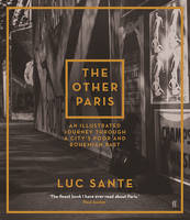 Luc Sante - The Other Paris: An illustrated journey through a city´s poor and Bohemian past - 9780571241293 - 9780571241293