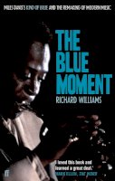 Richard Williams - The Blue Moment: Miles Davis´s Kind of Blue and the Remaking of Modern Music - 9780571245079 - V9780571245079
