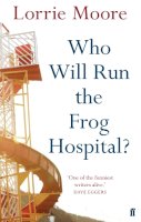 Lorrie Moore - Who Will Run the Frog Hospital? - 9780571268559 - V9780571268559