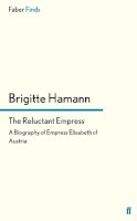 Brigitte Hamann - The Reluctant Empress: A Biography of Empress Elisabeth of Austria - 9780571271306 - V9780571271306