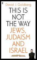 David Goldberg - This is Not the Way: Jews, Judaism and the State of Israel - 9780571271610 - V9780571271610