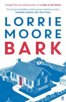 Lorrie Moore - Bark: ´Pretty much 100% brilliant.´ The Times - 9780571273928 - V9780571273928