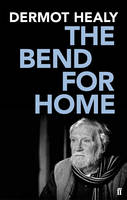 Dermot Healy - The Bend for Home - 9780571281886 - 9780571281886