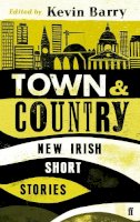 Barry, Kevin - Town and Country: New Irish Short Stories - 9780571297047 - 9780571297047