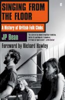 Jp Bean - Singing from the Floor: A History of British Folk Clubs - 9780571305452 - V9780571305452