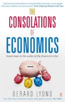 Gerard Lyons - The Consolations of Economics: Good News in the Wake of the Financial Crisis - 9780571307791 - V9780571307791