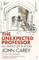 John Carey - The Unexpected Professor: An Oxford Life in Books - 9780571310937 - V9780571310937