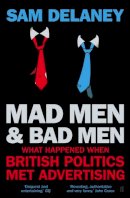 Sam Delaney - Mad Men & Bad Men: What Happened When British Politics Met Advertising - 9780571312382 - V9780571312382