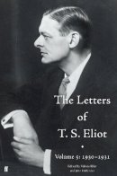 Haffenden, John, Eliot, T.S., Eliot, Valerie - The Letters of T. S. Eliot: 1930-1931 Volume 5 - 9780571316328 - V9780571316328