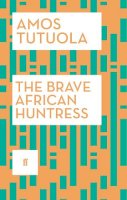 Amos Tutuola - The Brave African Huntress - 9780571316892 - V9780571316892