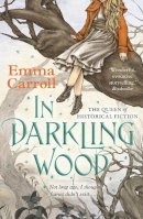Emma Carroll - In Darkling Wood: ´The Queen of Historical Fiction at her finest.´ Guardian - 9780571317578 - 9780571317578