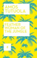 Amos Tutuola - Feather Woman of the Jungle - 9780571320738 - V9780571320738