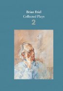 Brian Friel - Brian Friel: Collected Plays: Volume 2: The Freedom of the City; Volunteers; Living Quarters; Aristocrats; Faith Healer; Translations - 9780571331840 - 9780571331840