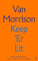 Van Morrison - Keep 'Er Lit: New Selected Lyrics (Faber Social) - 9780571353897 - 9780571353897