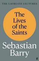 Sebastian Barry - The Lives of the Saints: The Laureate Lectures - 9780571372027 - S9780571372027