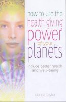 Donna Taylor - How to Use the Healing Power of Your Planets: Induce Better Health and Well-Being - 9780572028558 - V9780572028558