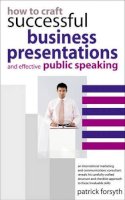 Patrick Forsyth - How to Craft Successful Business Presentations And Effective Public Speaking - 9780572032180 - V9780572032180