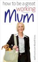 Tracey Godridge - How to Be a Great Working Mum - 9780572034191 - V9780572034191