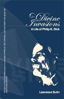 Lawrence Sutin - Divine Invasions: A Life of Philip K. Dick (Gollancz) - 9780575078581 - V9780575078581
