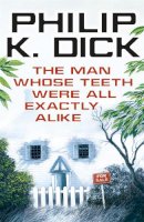 Philip K. Dick - The Man Whose Teeth Were All Exactly Alike - 9780575132375 - V9780575132375