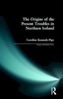 C. Kennedy-Pipe - The Origins of the Present Troubles in Northern Ireland (Origins Of Modern Wars) - 9780582100732 - KEX0296675