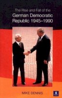 J.m. Dennis - Rise and Fall of the German Democratic Republic 1945-1990, The - 9780582245624 - V9780582245624