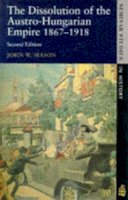John W. Mason - The Dissolution of the Austro-Hungarian Empire, 1867-1918 (Seminar Studies In History) - 9780582294660 - V9780582294660