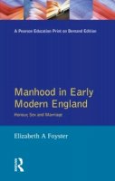 Elizabeth A Foyster - Manhood in Early Modern England - 9780582307353 - V9780582307353