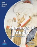 Christine Counsell - Meeting of Minds: A World Study Before 1900: Students Book (Think Through History) - 9780582535916 - V9780582535916