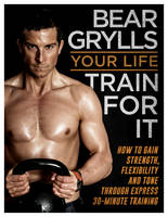 Bear Grylls - Your Life - Train For It - 9780593074190 - V9780593074190