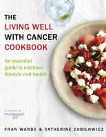 Warde, Fran, Zabilowicz, Catherine - The Living Well With Cancer Cookbook: An essential guide to nutrition of health - 9780593075753 - V9780593075753