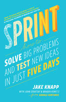 Knapp, Jake, Zeratsky, John, Kowitz, Braden - Sprint: How To Solve Big Problems and Test New Ideas in Just Five Days - 9780593076118 - 9780593076118