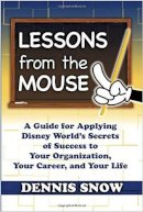 Dennis Snow - Lessons from the Mouse: A Guide for Applying Disney World's Secrets of Success to Your Organization, Your Career, and Your Life - 9780615372419 - V9780615372419