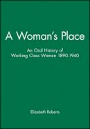 Elizabeth Roberts - A Woman´s Place: An Oral History of Working Class Women 1890-1940 - 9780631147541 - V9780631147541
