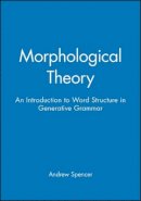 Andrew Spencer - Morphological Theory: An Introduction to Word Structure in Generative Grammar - 9780631161448 - V9780631161448