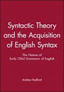 Andrew Radford - Syntactic Theory and the Acquisition of English Syntax: The Nature of Early Child Grammars of English - 9780631163589 - V9780631163589