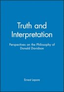 Ernest Lepore - Truth and Interpretation: Perspectives on the Philosophy of Donald Davidson - 9780631169482 - V9780631169482