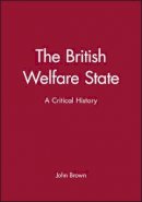 John Brown - The British Welfare State: A Critical History - 9780631171928 - V9780631171928