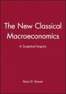 Kevin D. Hoover - The New Classical Macroeconomics: A Sceptical Inquiry - 9780631172635 - V9780631172635