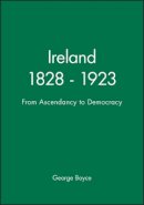 D. George Boyce - Ireland 1828 - 1923: From Ascendancy to Democracy - 9780631172833 - V9780631172833