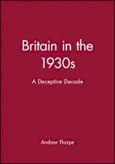 Andrew Thorpe - Britain in the 1930s: A Deceptive Decade - 9780631174110 - V9780631174110