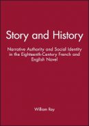 William Ray - Story and History: Narrative Authority and Social Identity in the Eighteenth-Century French and English Novel - 9780631175124 - V9780631175124