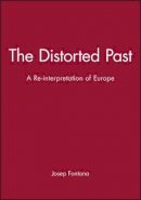 Josep Fontana - The Distorted Past: A Re-interpretation of Europe - 9780631176220 - V9780631176220