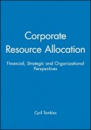 Cyril Tomkins - Corporate Resource Allocation: Financial, Strategic and Organizational Perspectives - 9780631178224 - V9780631178224