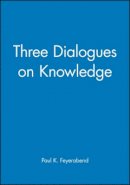 Paul K. Feyerabend - Three Dialogues on Knowledge - 9780631179184 - V9780631179184