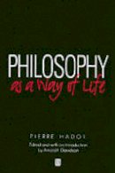 Pierre Hadot - Philosophy as a Way of Life: Spiritual Exercises from Socrates to Foucault - 9780631180333 - V9780631180333