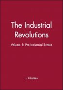 J. Chartres - The Industrial Revolutions, Volume 1: Pre-Industrial Britain - 9780631181446 - V9780631181446