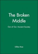 Gillian Rose - The Broken Middle: Out of Our Ancient Society - 9780631182214 - V9780631182214